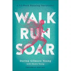 Walk, Run, Soar - by  Dorina Gilmore Young & Shawn Young (Paperback)