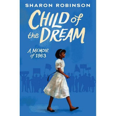 Child of the Dream: A Memoir of 1963 - by  Sharon Robinson (Hardcover)