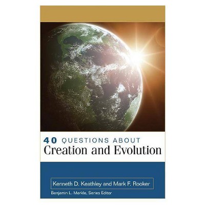 40 Questions about Creation and Evolution - (40 Questions & Answers) by  Kenneth Keathley & Mark Rooker (Paperback)