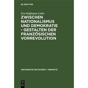 Zwischen Nationalismus Und Demokratie - Gestalten Der Französischen Vorrevolution - (Historische Zeitschrift / Beihefte) by  Eva Hoffmann-Linke - 1 of 1