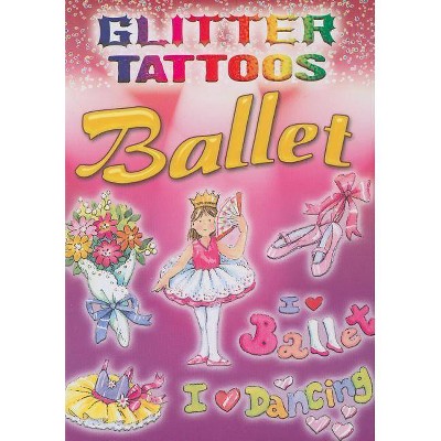 Glitter Tattoos Ballet - by  Cathy Beylon (Mixed Media Product)