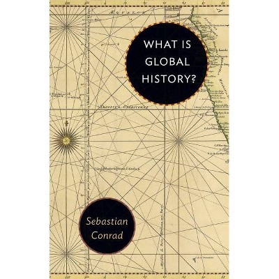 What Is Global History? - by  Sebastian Conrad (Paperback)