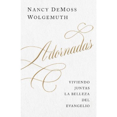 Adornadas: Viviendo Juntas La Belleza del Evangelio (Adorned: Living Out the Beauty of the Gospel Together) - by  Nancy DeMoss Wolgemuth (Paperback)