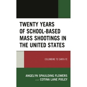Twenty Years of School-based Mass Shootings in the United States - by  Angelyn Spaulding Flowers & Cotina Lane Pixley (Paperback) - 1 of 1
