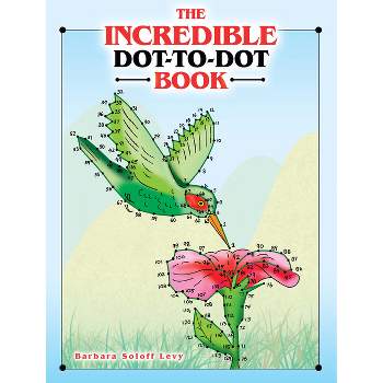 The Incredible Dot-To-Dot Book - (Dover Kids Activity Books) by  Barbara Soloff Levy (Paperback)