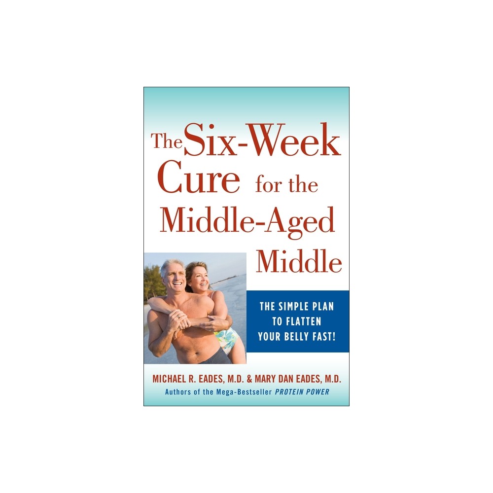 The 6-Week Cure for the Middle-Aged Middle - by Michael R Eades & Mary Dan Eades (Paperback)