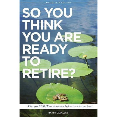 So You Think You Are Ready To Retire? Australian Edition - by  Barry LaValley (Paperback)