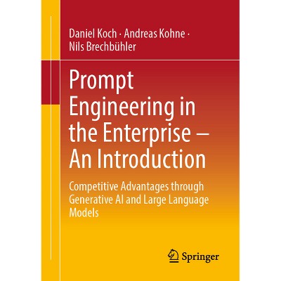 Prompt Engineering in the Enterprise - An Introduction - by  Daniel Koch & Andreas Kohne & Nils Brechbühler (Paperback)