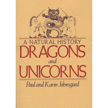 Dragons and Unicorns - by  Paul Johnsgard & Karin Johnsgard (Paperback)