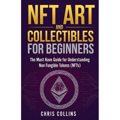 NFT Art and Collectables for Beginners - by  Chris Collins (Paperback)