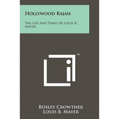 Hollywood Rajah - by  Bosley Crowther & Louis B Mayer (Paperback)