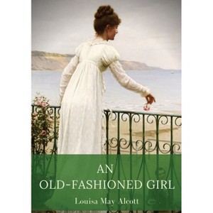 An Old-Fashioned Girl - by  Louisa May Alcott (Paperback) - 1 of 1
