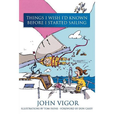 Things I Wish I'd Known Before I Started Sailing - by  John Vigor (Paperback)