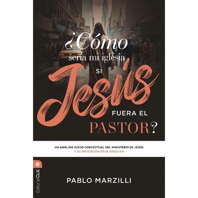 ¿Cómo Sería Mi Iglesia Si Jesús Fuera El Pastor? - by  Pablo Marzilli (Paperback)