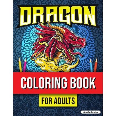 Dragon Coloring Book for Adults Relaxation - by  Amelia Sealey (Paperback)