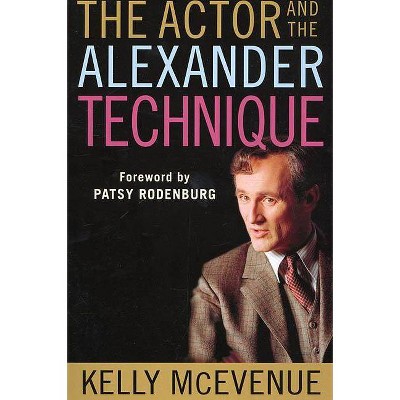 The Actor and the Alexander Technique - by  Kelly McEvenue (Paperback)