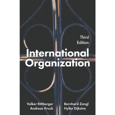 International Organization - 3rd Edition by  Volker Rittberger & Bernhard Zangl & Andreas Kruck & Hylke Dijkstra (Paperback)