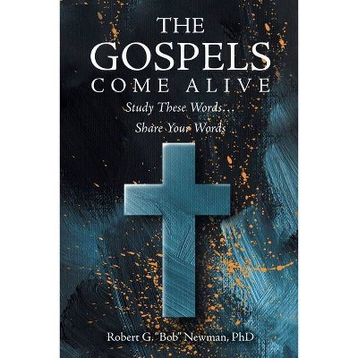 The Gospels Come Alive - by  Robert G Bob Newman (Paperback)