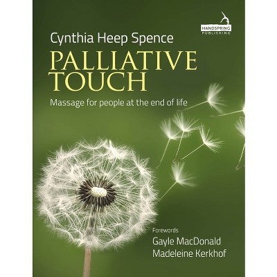 Palliative Touch: Massage for People at the End of Life - by  Cindy Spence (Paperback)