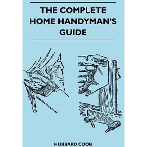 The Complete Home Handyman's Guide - Hundreds Of Money-Saving, Helpful Suggestions For Making Repairs And Improvements In And Around Your Home - 1 of 1