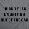 Womens Funny T Shirts I Didnt Plan On Getting Out Of The Car Sarcastic Graphic Novelty Tee For Ladies - Crazy Dog Women's T Shirt - 2 of 4