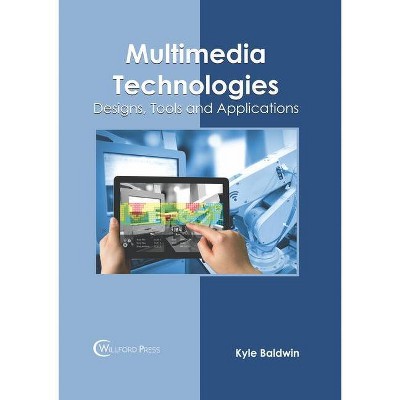 Multimedia Technologies: Designs, Tools and Applications - by  Kyle Baldwin (Hardcover)