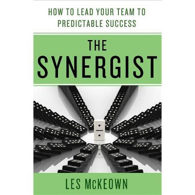 The Synergist: How to Lead Your Team to Predictable Success - by  Les McKeown (Hardcover)