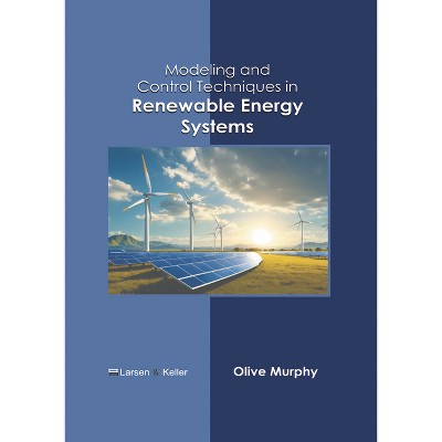 Modeling and Control Techniques in Renewable Energy Systems - by  Olive Murphy (Hardcover)