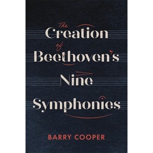 The Creation of Beethoven's Nine Symphonies - by  Barry A R Cooper & Barry Cooper (Hardcover) - 1 of 1