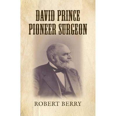 David Prince Pioneer Surgeon - by  Robert Berry (Paperback)