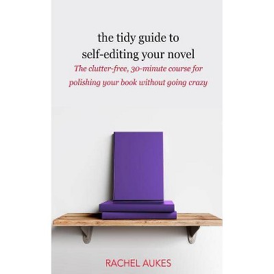 The Tidy Guide to Self-Editing Your Novel - (Tidy Guides) by  Rachel Aukes (Paperback)