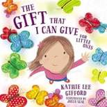 Gift That I Can Give for Little Ones -  by Kathie Lee Gifford (Hardcover)