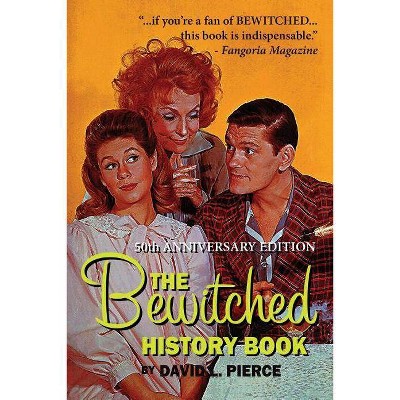 The Bewitched History Book - 50th Anniversary Edition - by  David L Pierce (Paperback)