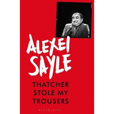 Thatcher Stole My Trousers - by  Alexei Sayle (Hardcover)