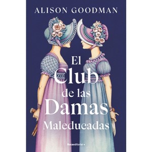 El Club de Las Damas Maleducadas / The Benevolent Society of Ill-Mannered Ladies - by  Alison Goodman (Paperback) - 1 of 1