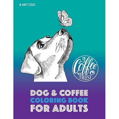 Dog & Coffee Coloring Book For Adults - (Animal Coloring Book for Adults) by  Art Therapy Coloring (Paperback)