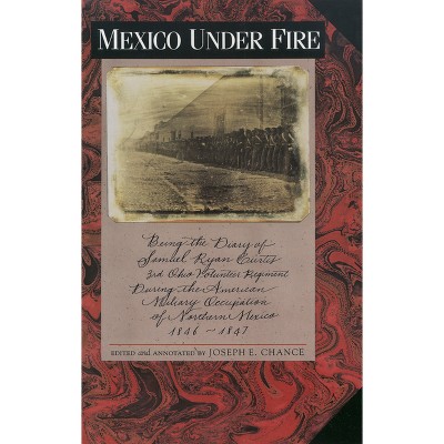 Mexico Under Fire, Being the Diary of Samuel Ryan Curtis, 3rd Ohio Volunteer Regiment, During the American Military Occupation of Northern Mexico,