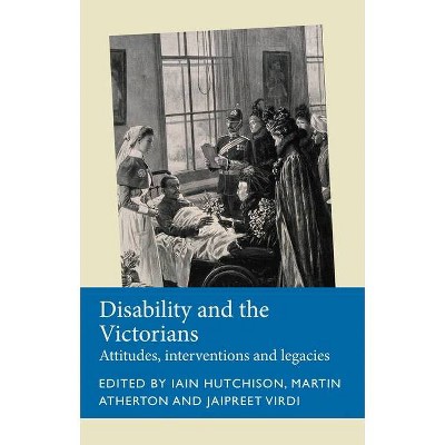 Disability and the Victorians - (Disability History) by  Iain Hutchison & Martin Atherton & Jaipreet Virdi & Julie Anderson (Hardcover)