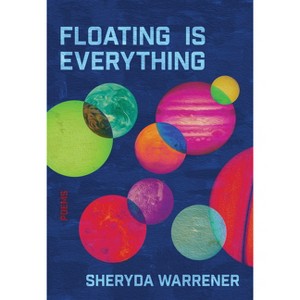 Floating Is Everything - by  Sheryda Warrener (Paperback) - 1 of 1