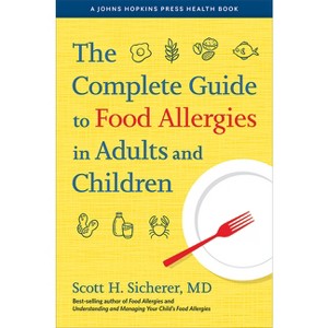 The Complete Guide to Food Allergies in Adults and Children - (Johns Hopkins Press Health Books (Paperback)) by  Scott H Sicherer (Hardcover) - 1 of 1