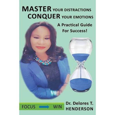 Master Your Distractions Conquer Your Emotions - by  Delores T Henderson (Paperback)