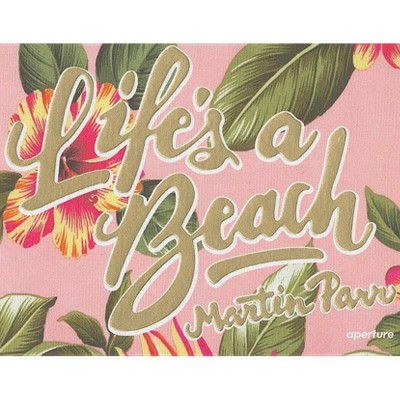 Life's a Beach - by  Martin Parr (Hardcover)