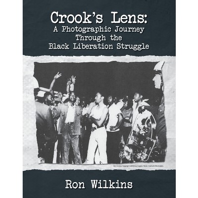 Crook's Lens; A Photographic Journey Through the Black Liberation Struggle - by Ron Wilkins
