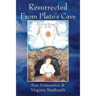 Resurrected From Plato's Cave - by  Pete Delmonico & Virginia Nodhturft (Paperback)