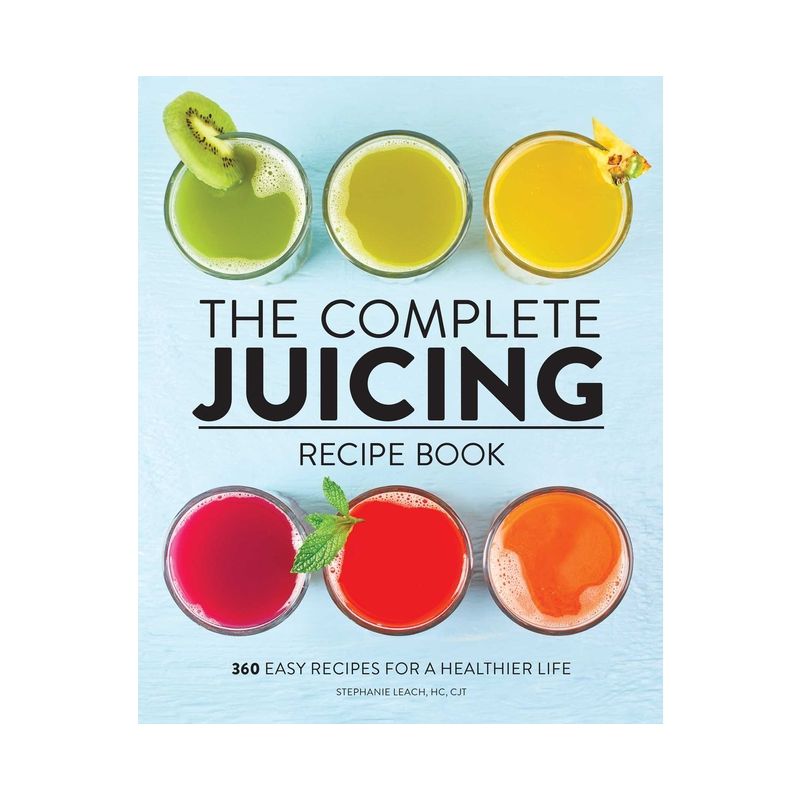 The Complete Juicing Recipe Book - by  Stephanie Leach (Paperback), 1 of 2