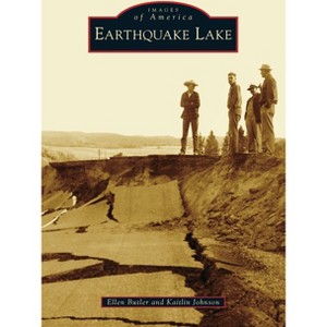 Earthquake Lake - (Images of America) by  Ellen Butler & Kaitlin Johnson (Paperback) - 1 of 1