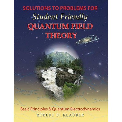 Solutions to Problems for Student Friendly Quantum Field Theory - by  Robert D Klauber (Paperback)