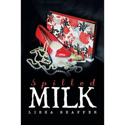 Spilled Milk - by  Lisha Shaffer (Paperback)