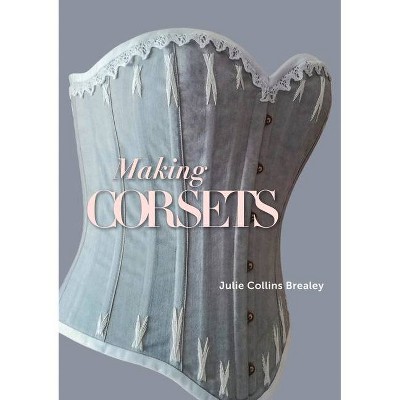 Making Corsets - by  Julie Collins Brealey (Paperback)