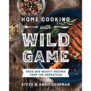 Home Cooking with Wild Game - by  Steve Chapman & Annie Chapman (Paperback) - 1 of 1